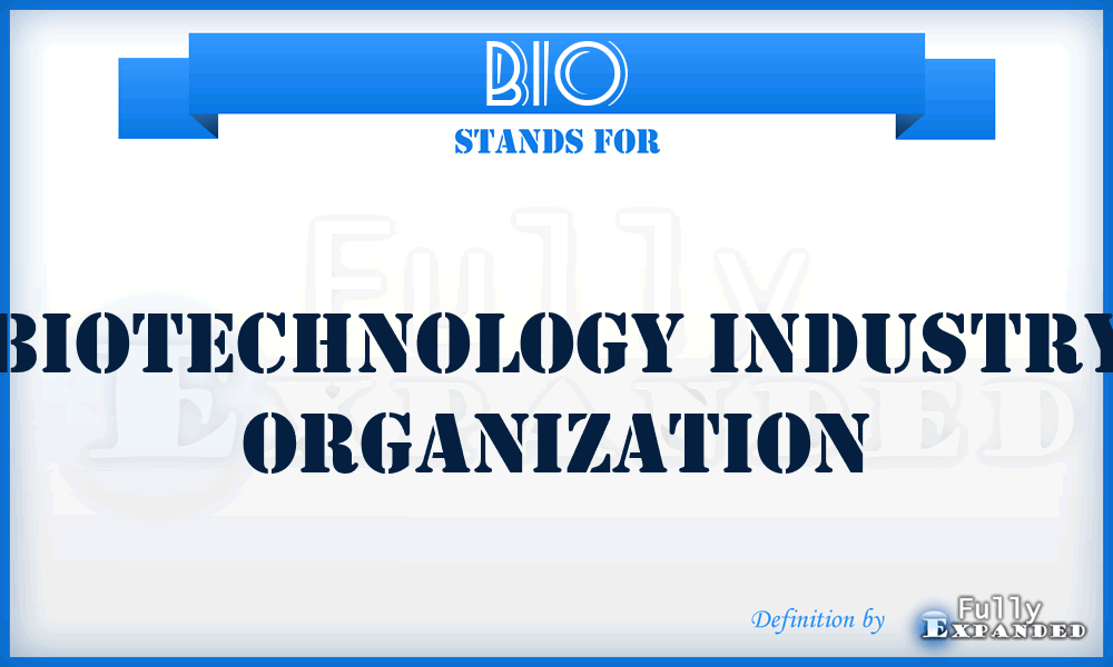 BIO - Biotechnology Industry Organization