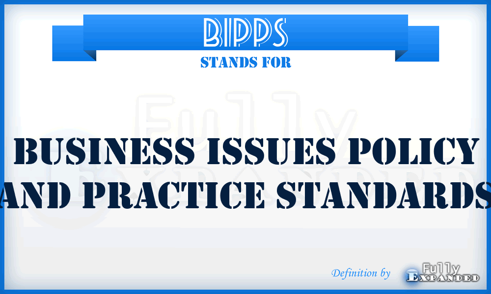 BIPPS - Business Issues Policy and Practice Standards