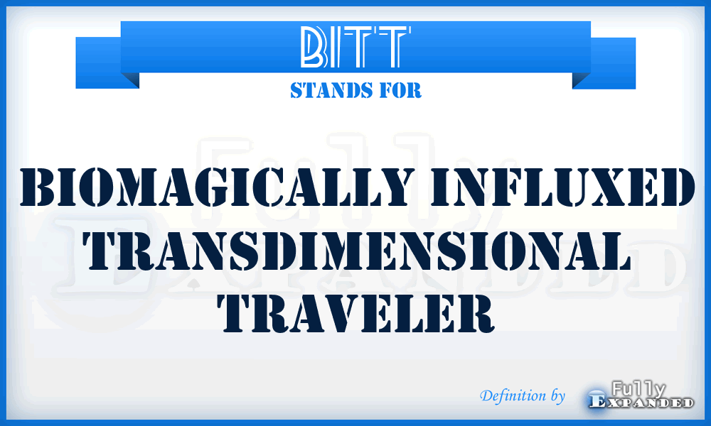 BITT - Biomagically Influxed Transdimensional Traveler