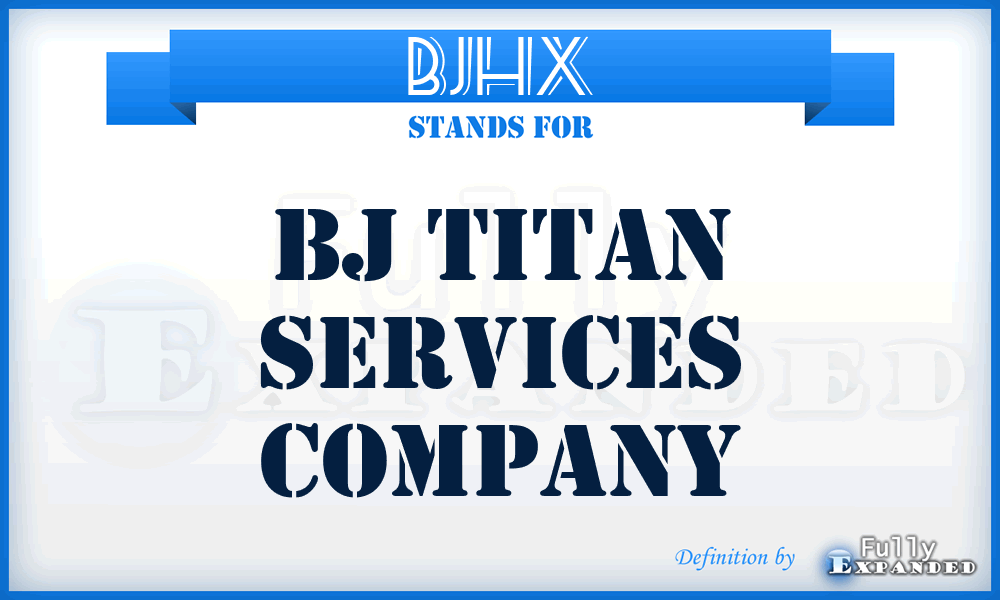 BJHX - BJ Titan Services Company