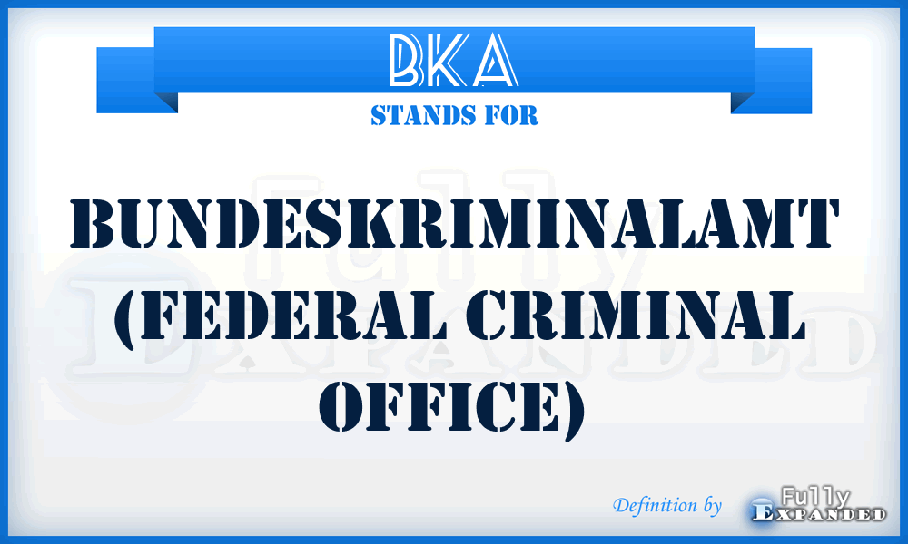 BKA -  Bundeskriminalamt  (federal criminal office)