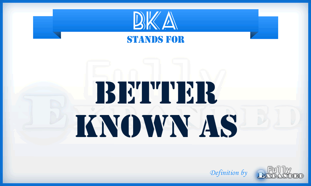 BKA - Better Known As