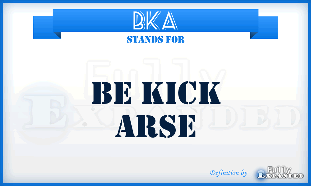 BKA - be kick arse
