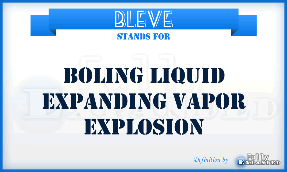 BLEVE - Boling Liquid Expanding Vapor Explosion