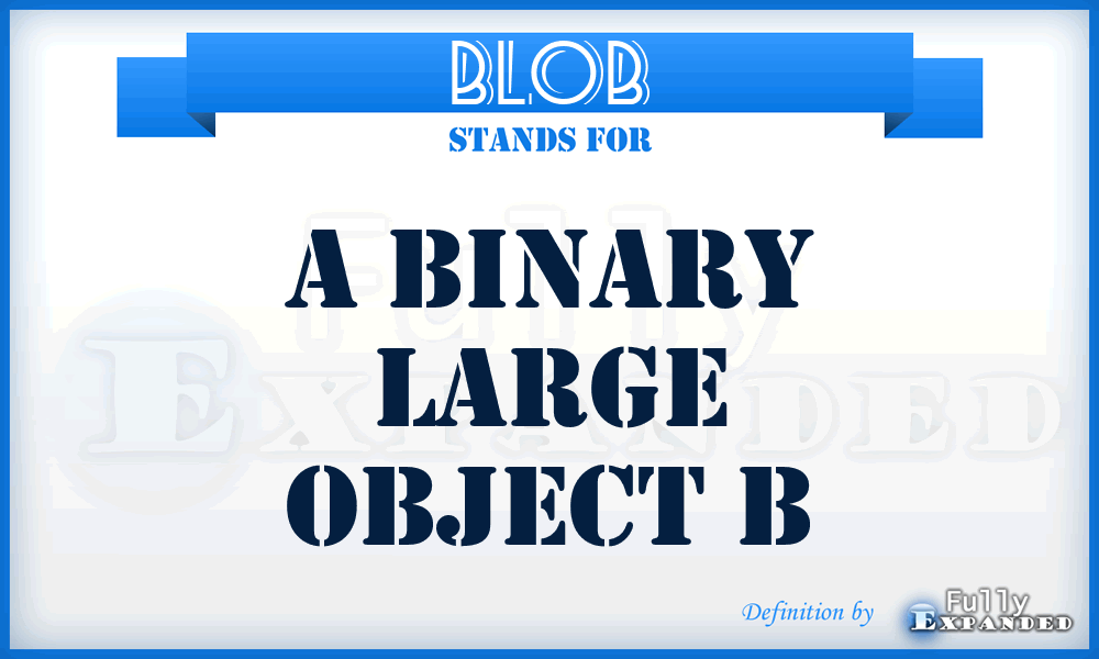 BLOB - A Binary Large Object B