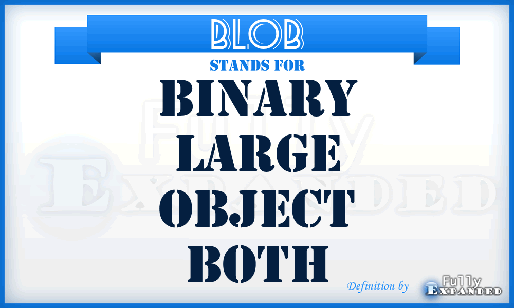 BLOB - Binary Large Object Both