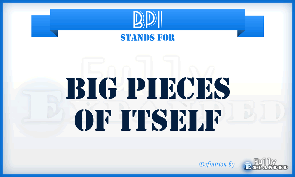 BPI - Big Pieces Of Itself