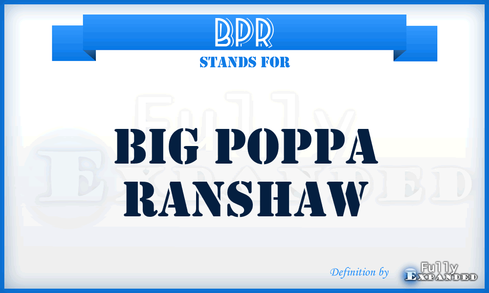 BPR - Big Poppa Ranshaw