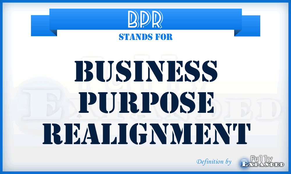 BPR - Business Purpose Realignment