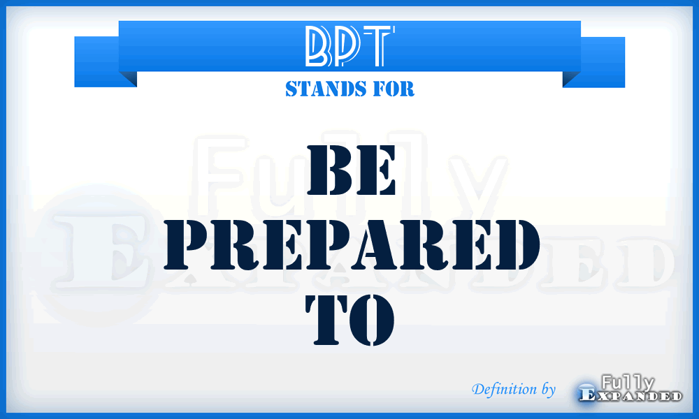 BPT - Be Prepared To