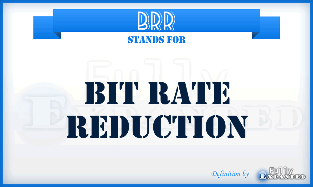 BRR - Bit Rate Reduction