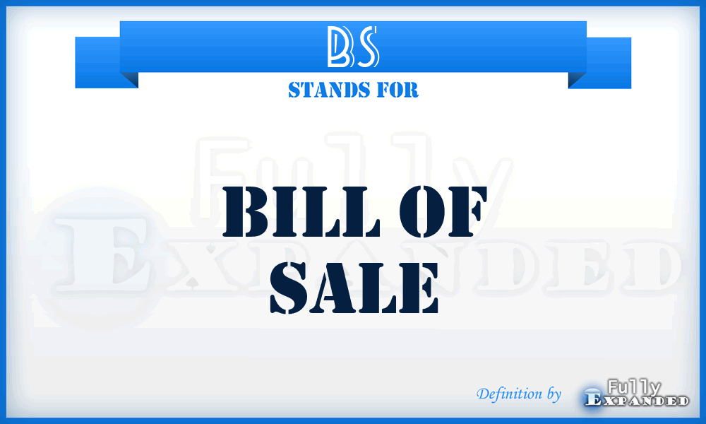BS - bill of sale