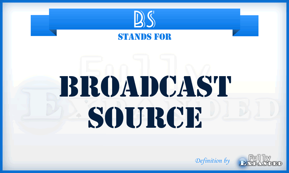 BS - broadcast source