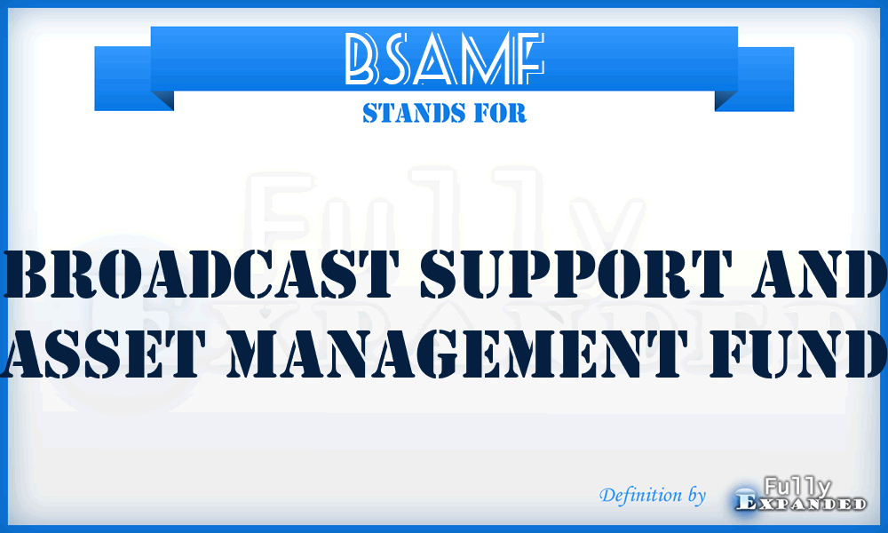 BSAMF - Broadcast Support and Asset Management Fund