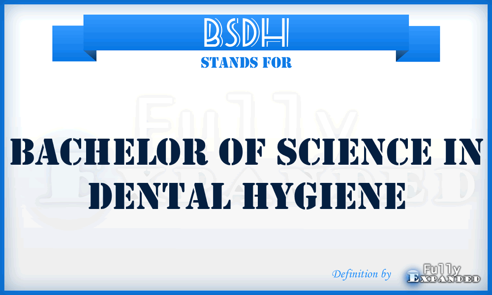BSDH - Bachelor of Science in Dental Hygiene