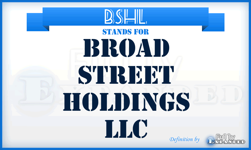 BSHL - Broad Street Holdings LLC