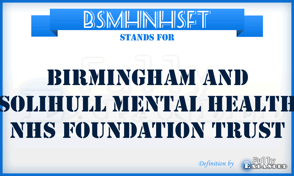 BSMHNHSFT - Birmingham and Solihull Mental Health NHS Foundation Trust