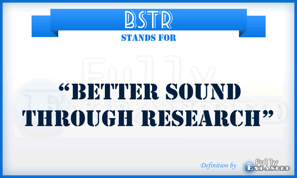 BSTR - “Better Sound Through Research”