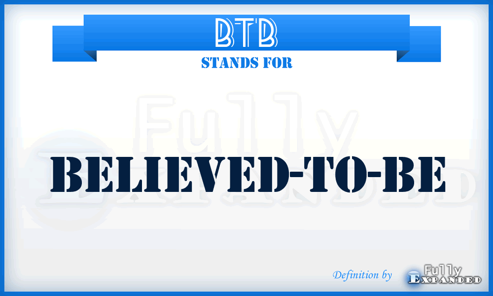 BTB - believed-to-be