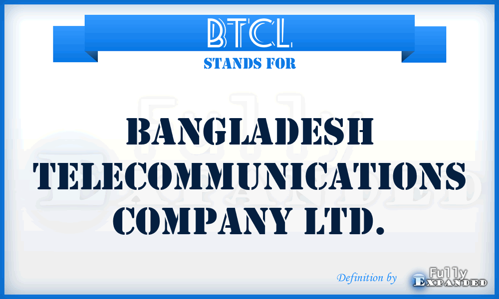 BTCL - Bangladesh Telecommunications Company Ltd.