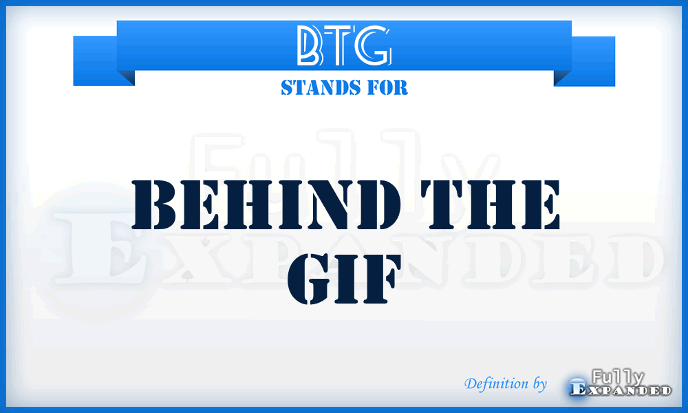 BTG - Behind the GIF