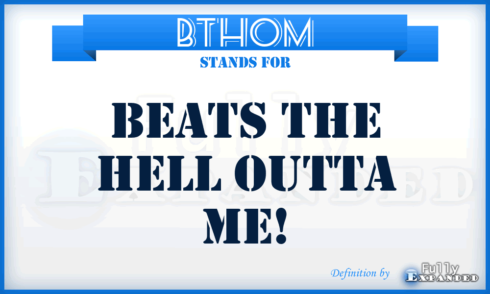 BTHOM - Beats The Hell Outta Me!