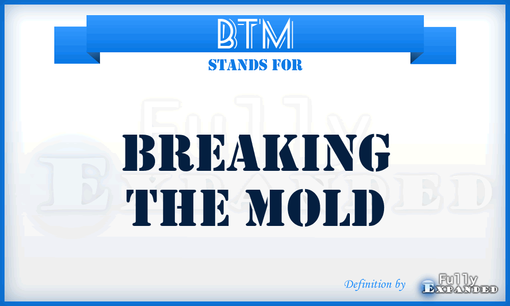 BTM - Breaking The Mold