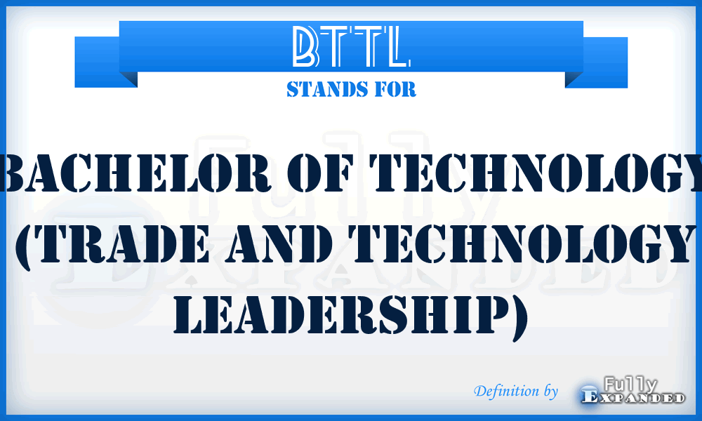 BTTL - Bachelor of Technology (Trade and Technology Leadership)