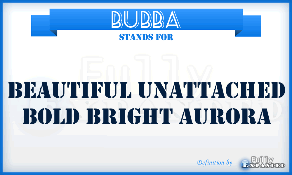 BUBBA - Beautiful Unattached Bold Bright Aurora