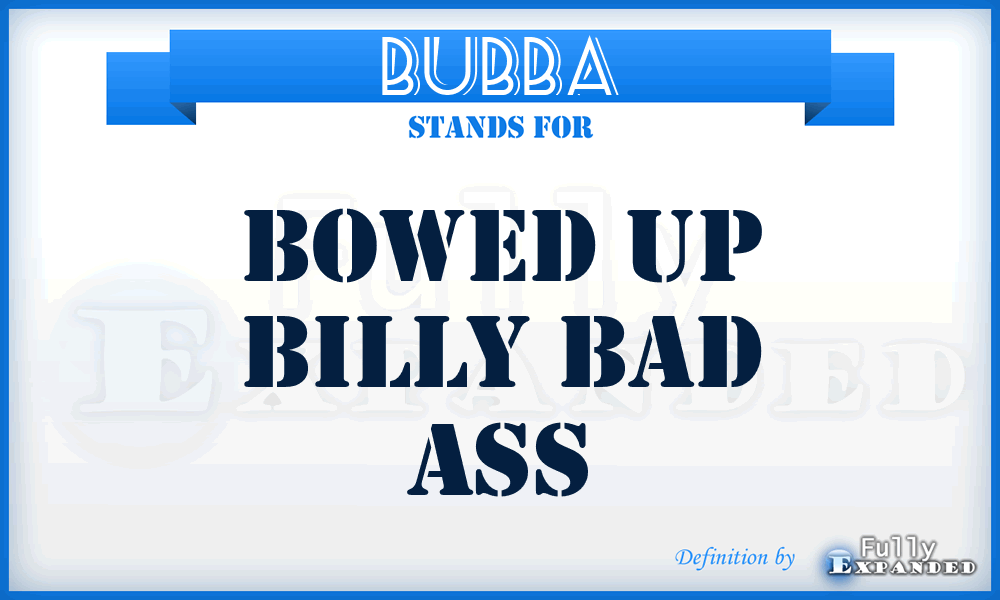 BUBBA - Bowed Up Billy Bad Ass