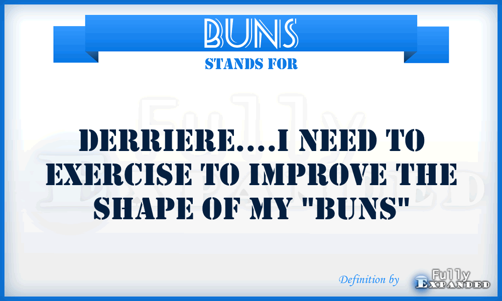 BUNS - Derriere....I need to exercise to improve the shape of my 