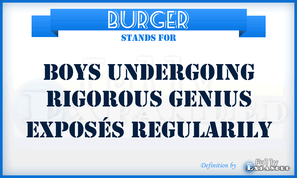 BURGER - Boys Undergoing Rigorous Genius Exposés Regularily