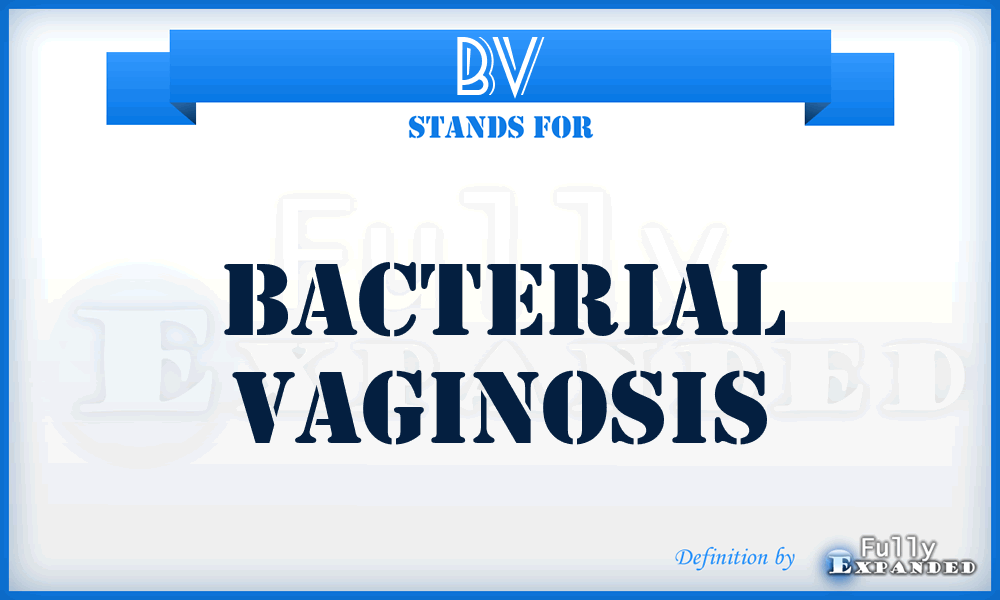 BV - bacterial vaginosis