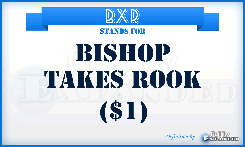 BXR - Bishop Takes Rook ($1)