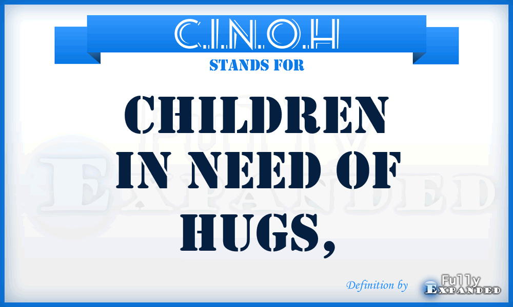 C.I.N.O.H - Children In Need of Hugs,