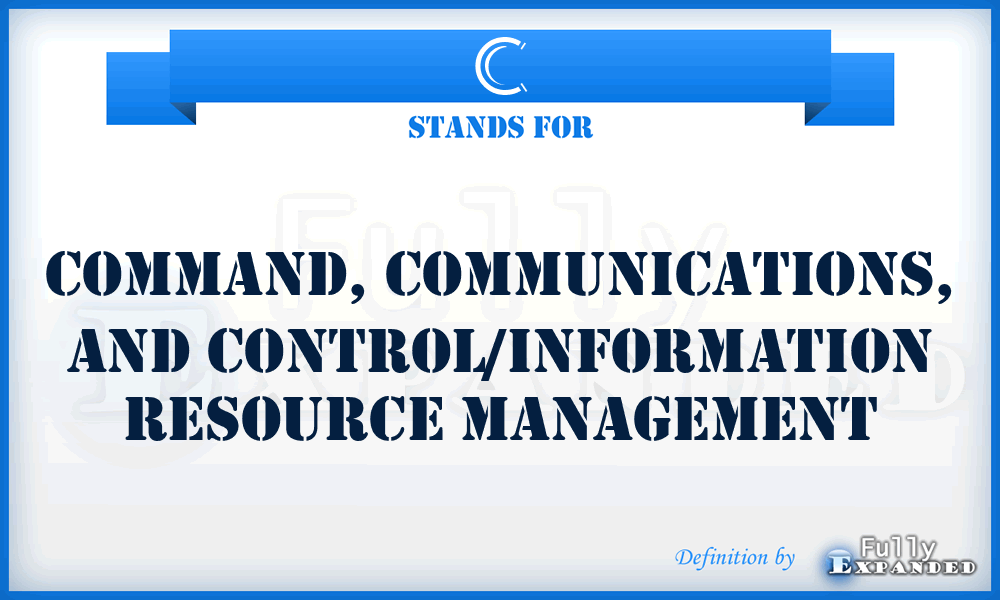 C - command, communications, and control/information resource management