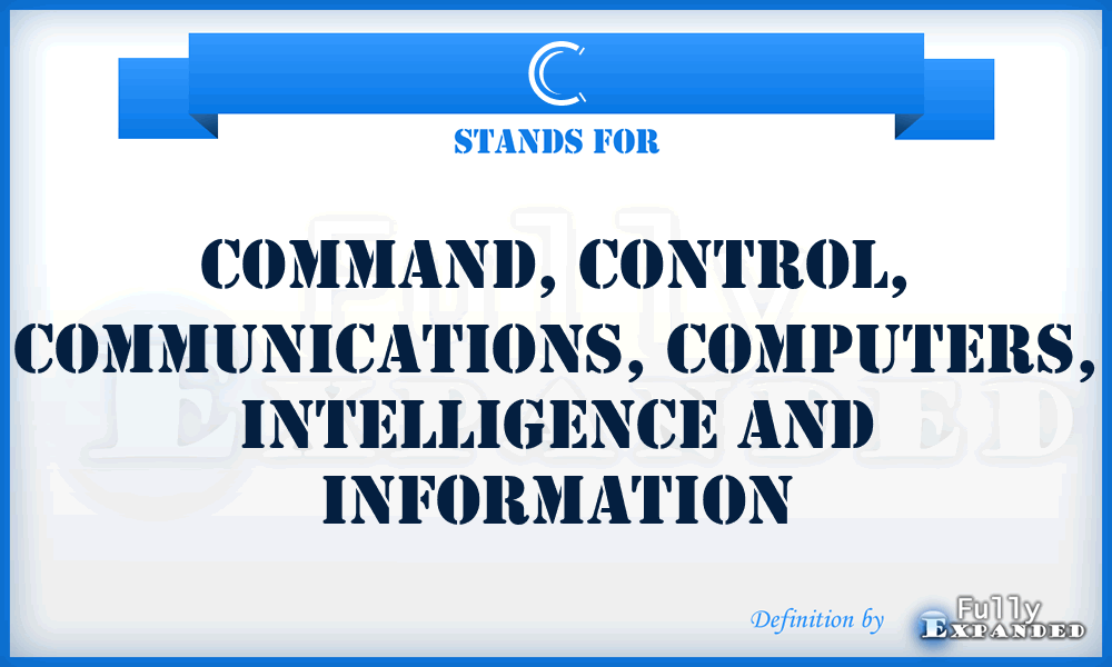 C - command, control, communications, computers, intelligence and information