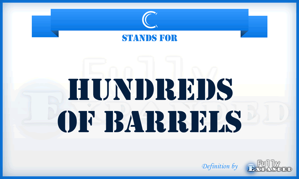 C - hundreds of barrels