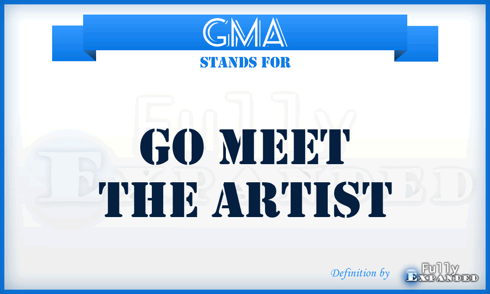 GMA - Go Meet The Artist