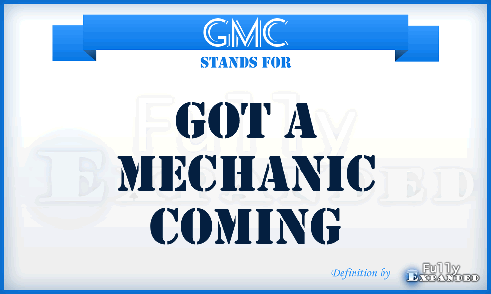 GMC - Got a Mechanic Coming