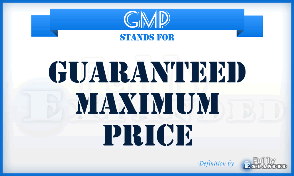 GMP - Guaranteed Maximum Price