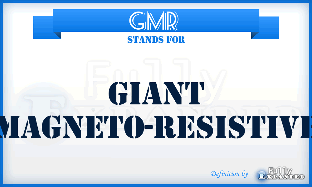 GMR  - giant magneto-resistive