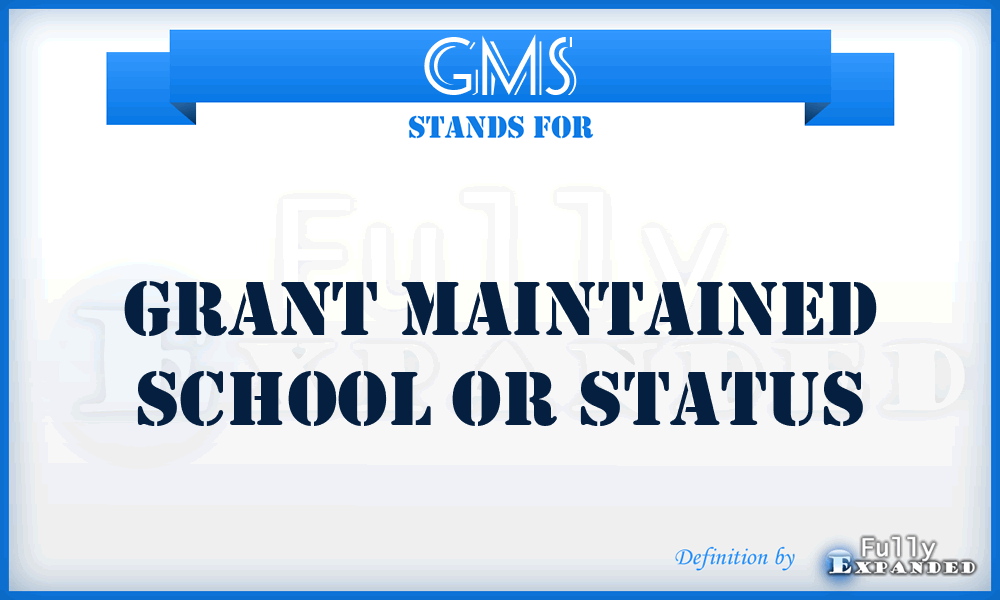 GMS - Grant Maintained School or Status