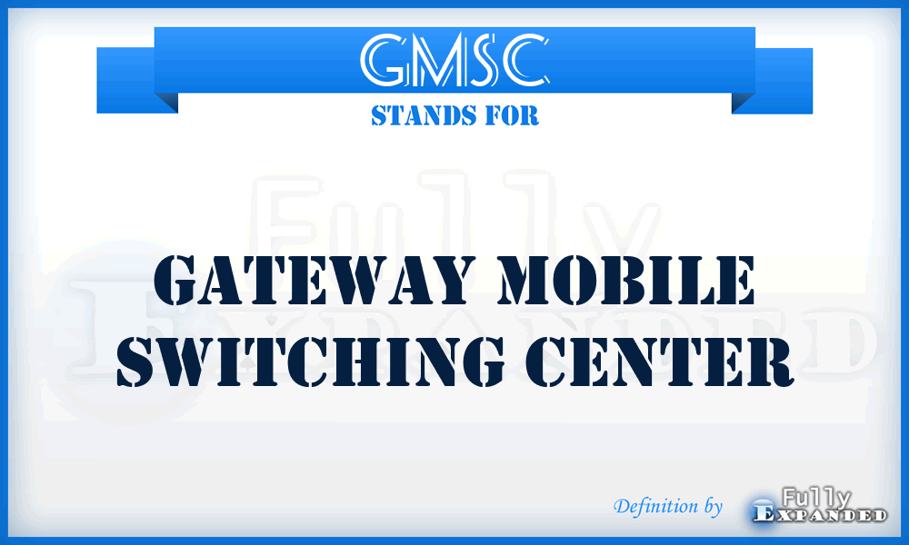 GMSC - Gateway Mobile Switching Center