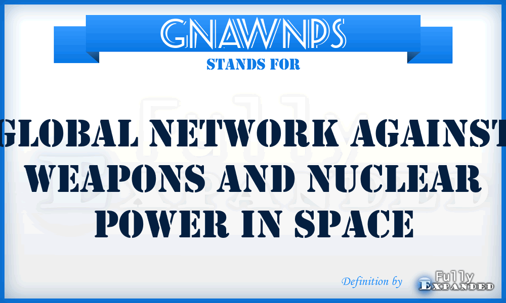 GNAWNPS - Global Network Against Weapons and Nuclear Power in Space