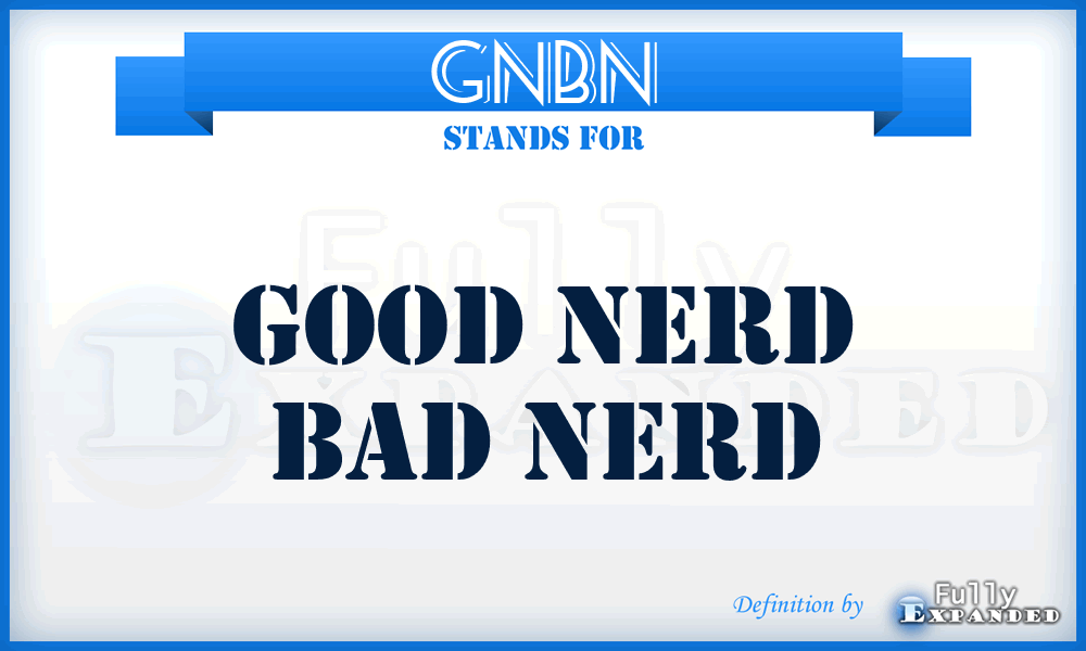 GNBN - Good Nerd Bad Nerd