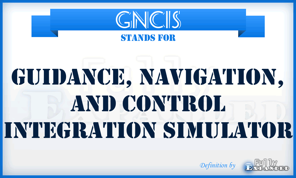GNCIS - Guidance, Navigation, and Control Integration Simulator
