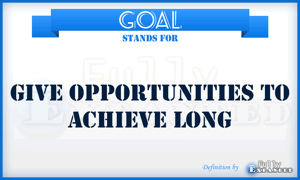 GOAL - Give Opportunities To Achieve Long