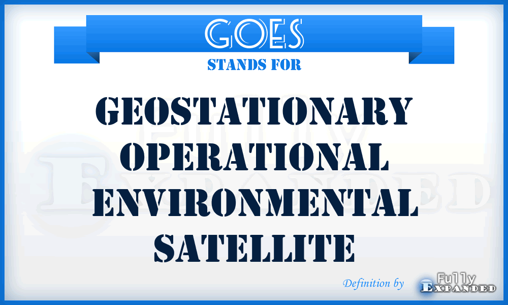 GOES - geostationary operational environmental satellite