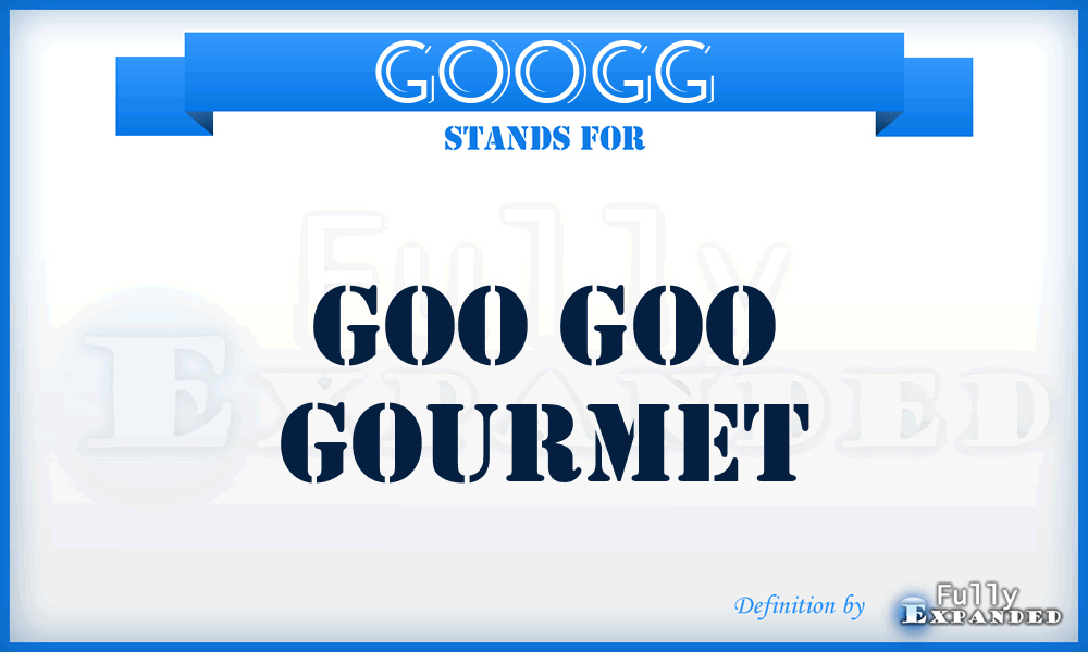 GOOGG - GOO Goo Gourmet